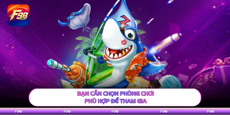 Bạn cần chọn phòng chơi phù hợp để tham gia