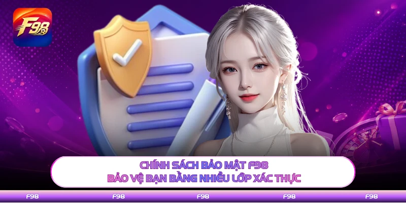 Chính sách bảo mật F98 bảo vệ bạn bằng nhiều lớp xác thực