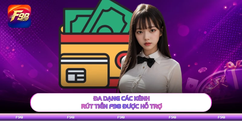 Đa dạng các kênh rút tiền F98 được hỗ trợ