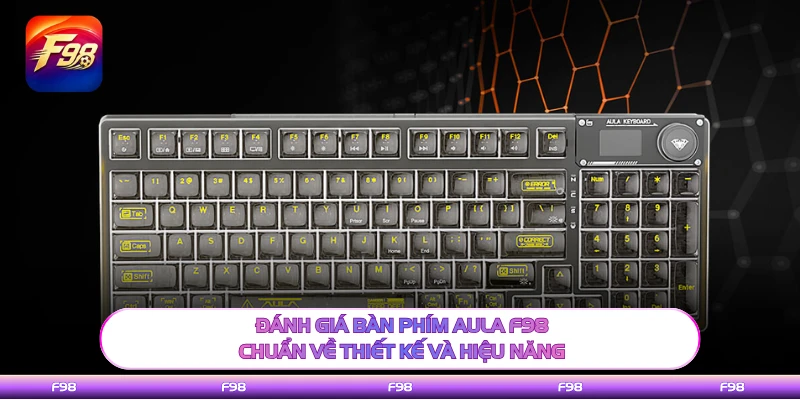 Đánh Giá Bàn Phím AULA F98 Chuẩn Về Thiết Kế Và Hiệu Năng