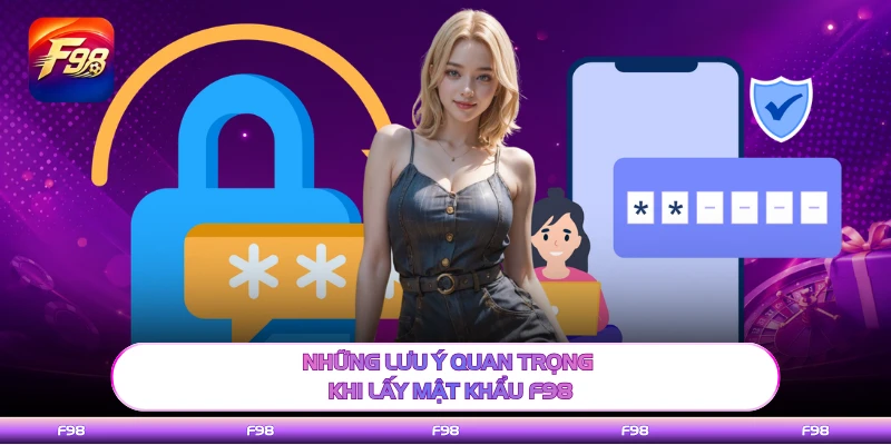 Những lưu ý quan trọng khi lấy mật khẩu F98 
