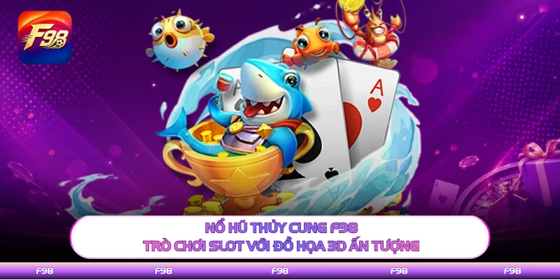 Nổ Hũ Thủy Cung F98 - Trò Chơi Slot Với Đồ Họa 3D Ấn Tượng