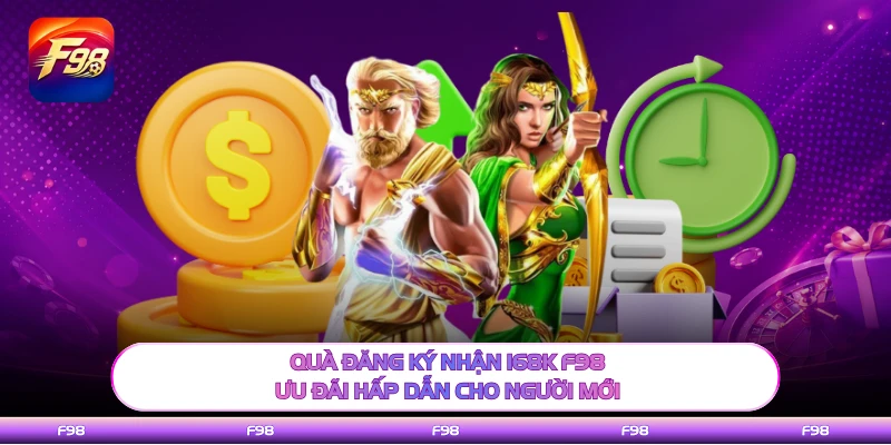 Quà Đăng Ký Nhận 168K F98 - Ưu Đãi Hấp Dẫn Cho Người Mới