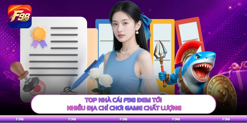 Top nhà cái F98 đem tới nhiều địa chỉ chơi game chất lượng